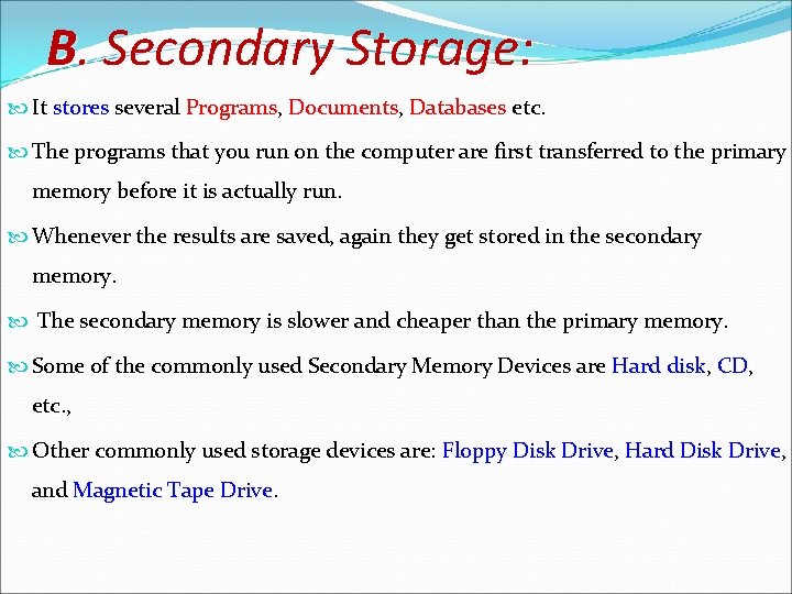B. Secondary Storage: It stores several Programs, stores Programs Documents, Documents Databases etc. Databases
