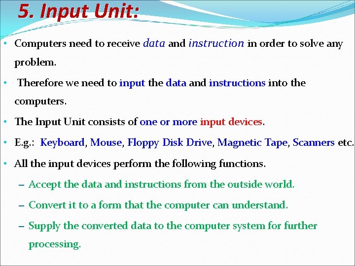 5. Input Unit: • Computers need to receive data and instruction in order to