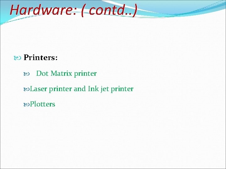 Hardware: ( contd. . ) Printers: Dot Matrix printer Laser printer and Ink jet