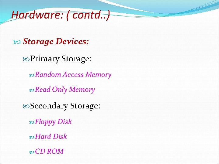 Hardware: ( contd. . ) Storage Devices: Primary Storage: Random Access Memory Read Only