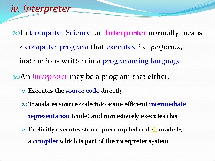 iv. Interpreter In Computer Science, an Interpreter normally means Interpreter a computer program that