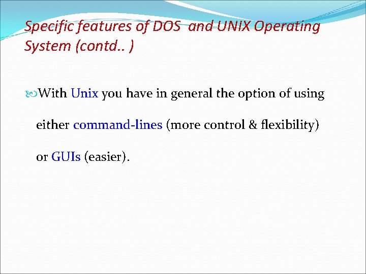 Specific features of DOS and UNIX Operating System (contd. . ) With Unix you