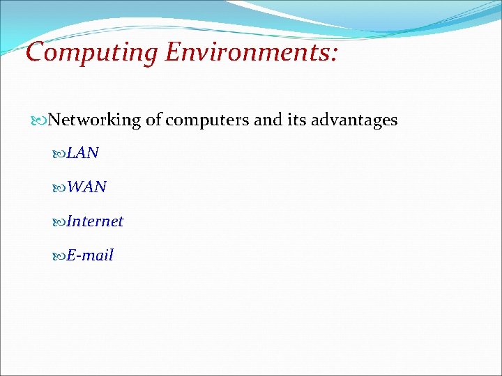 Computing Environments: Networking of computers and its advantages LAN WAN Internet E-mail 