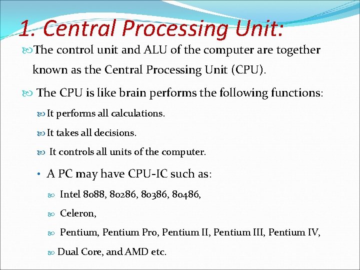 1. Central Processing Unit: The control unit and ALU of the computer are together