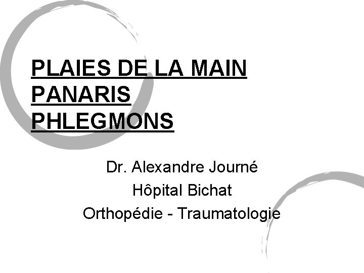 PLAIES DE LA MAIN PANARIS PHLEGMONS Dr. Alexandre Journé Hôpital Bichat Orthopédie - Traumatologie