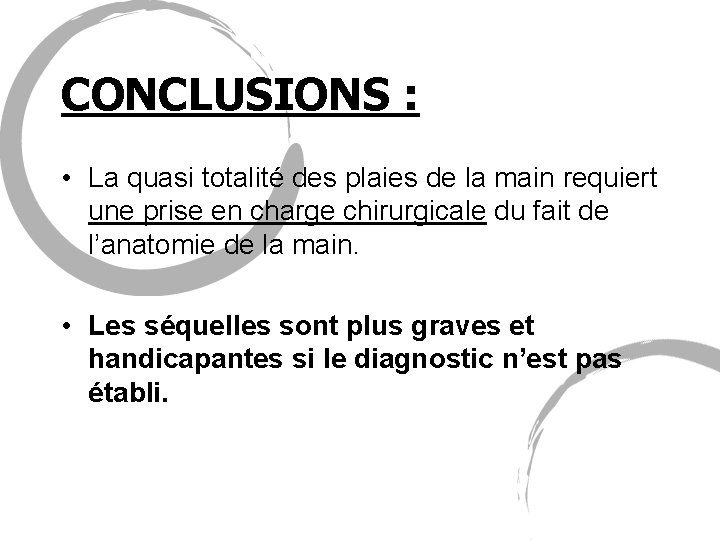 CONCLUSIONS : • La quasi totalité des plaies de la main requiert une prise
