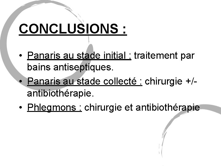 CONCLUSIONS : • Panaris au stade initial : traitement par bains antiseptiques. • Panaris