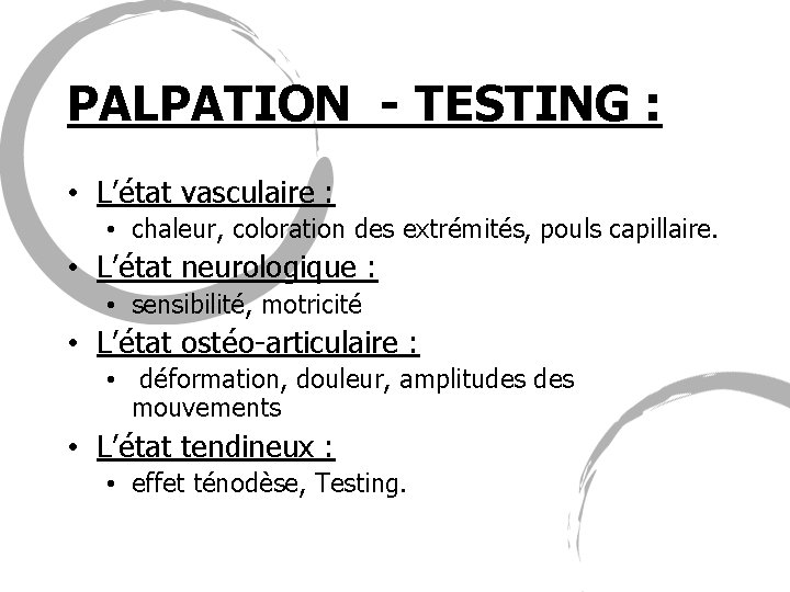 PALPATION - TESTING : • L’état vasculaire : • chaleur, coloration des extrémités, pouls