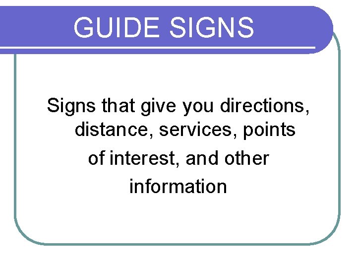 GUIDE SIGNS Signs that give you directions, distance, services, points of interest, and other