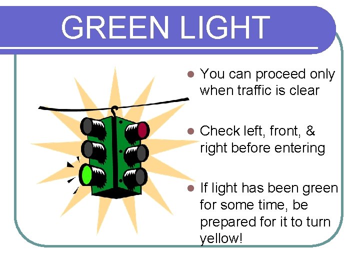 GREEN LIGHT l You can proceed only when traffic is clear l Check left,