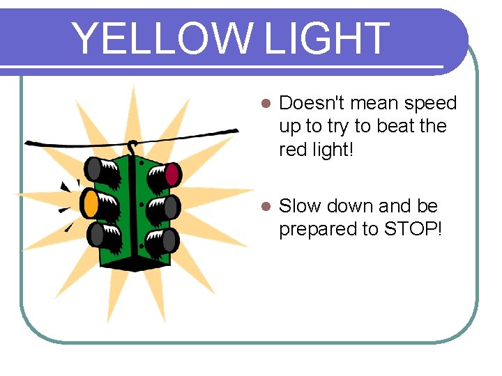 YELLOW LIGHT l Doesn't mean speed up to try to beat the red light!