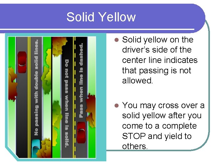 Solid Yellow l Solid yellow on the driver’s side of the center line indicates