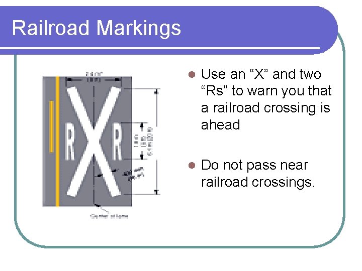 Railroad Markings l Use an “X” and two “Rs” to warn you that a