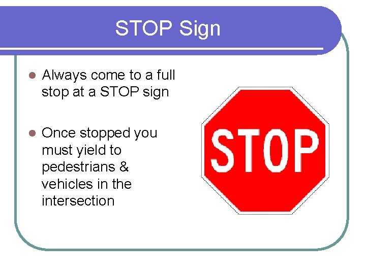 STOP Sign l Always come to a full stop at a STOP sign l