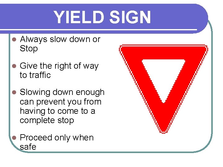 YIELD SIGN l Always slow down or Stop l Give the right of way