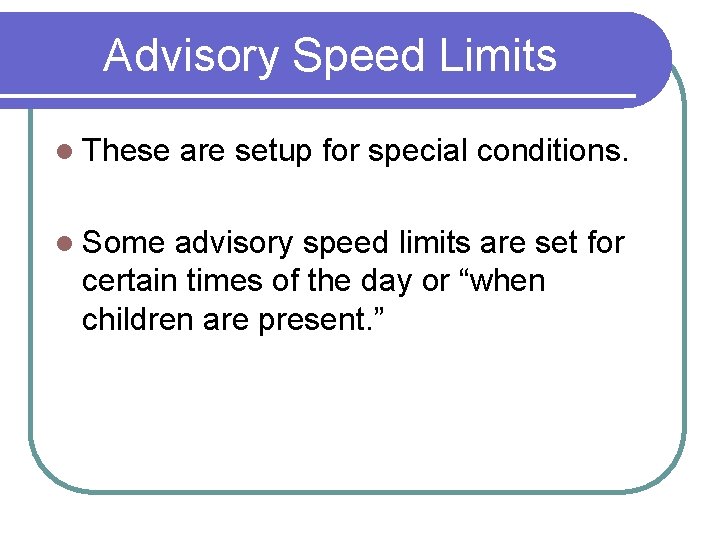 Advisory Speed Limits l These l Some are setup for special conditions. advisory speed