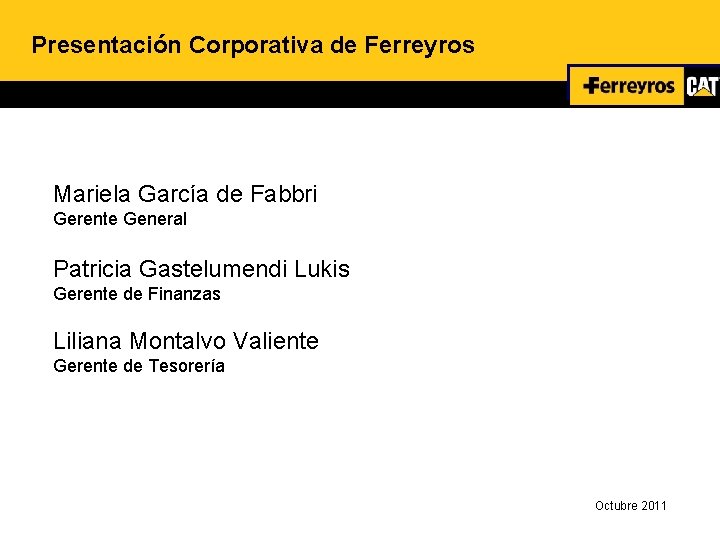 Presentación Corporativa de Ferreyros Mariela García de Fabbri Gerente General Patricia Gastelumendi Lukis Gerente