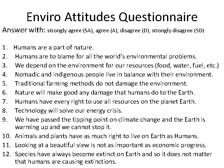 Enviro Attitudes Questionnaire Answer with: strongly agree (SA), agree (A), disagree (D), strongly disagree