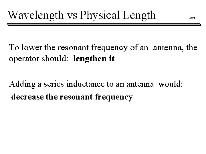 Wavelength vs Physical Length Con’t To lower the resonant frequency of an antenna, the