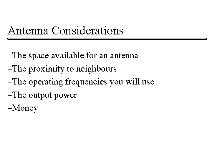 Antenna Considerations –The space available for an antenna –The proximity to neighbours –The operating Antenna Considerations –The space available for an antenna –The proximity to neighbours –The operating