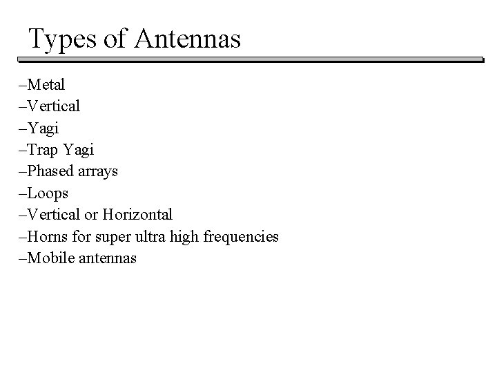 Types of Antennas –Metal –Vertical –Yagi –Trap Yagi –Phased arrays –Loops –Vertical or Horizontal