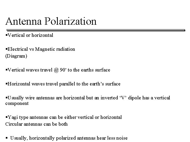 Antenna Polarization §Vertical or horizontal §Electrical vs Magnetic radiation (Diagram) §Vertical waves travel @