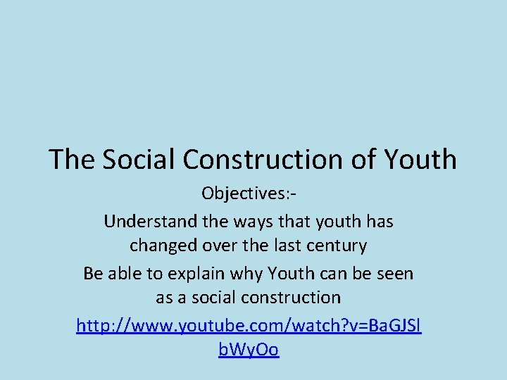 The Social Construction of Youth Objectives: Understand the ways that youth has changed over