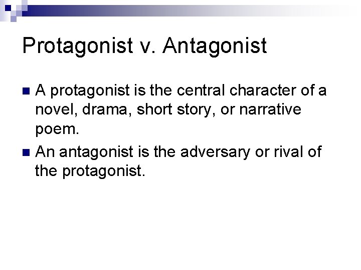 Protagonist v. Antagonist A protagonist is the central character of a novel, drama, short