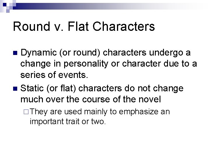 Round v. Flat Characters Dynamic (or round) characters undergo a change in personality or