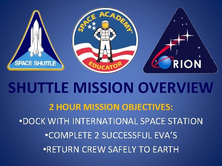 SHUTTLE MISSION OVERVIEW 2 HOUR MISSION OBJECTIVES: • DOCK WITH INTERNATIONAL SPACE STATION •