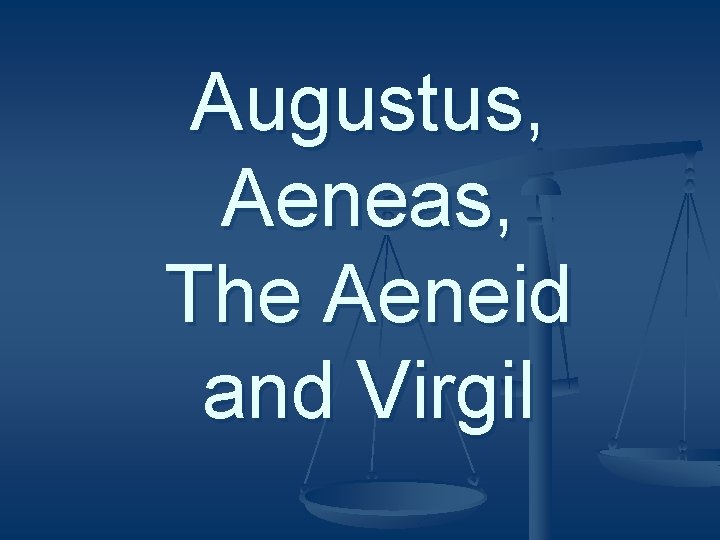 Augustus, Aeneas, The Aeneid and Virgil 