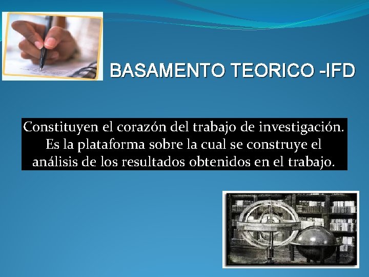  BASAMENTO TEORICO -IFD Constituyen el corazón del trabajo de investigación. Es la plataforma