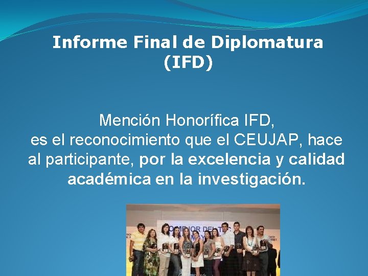 Informe Final de Diplomatura (IFD) Mención Honorífica IFD, es el reconocimiento que el CEUJAP,