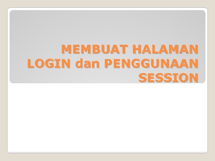 MEMBUAT HALAMAN LOGIN dan PENGGUNAAN SESSION 