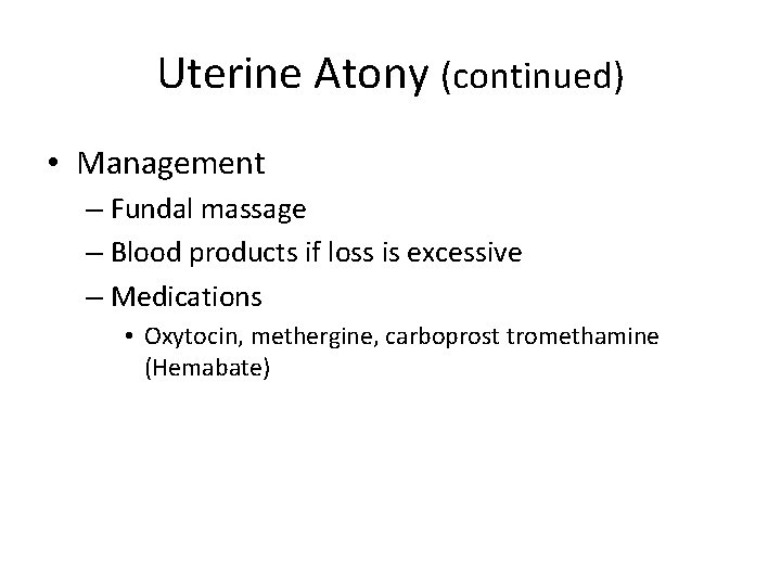 Uterine Atony (continued) • Management – Fundal massage – Blood products if loss is