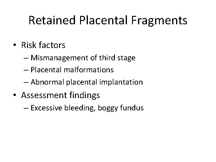 Retained Placental Fragments • Risk factors – Mismanagement of third stage – Placental malformations