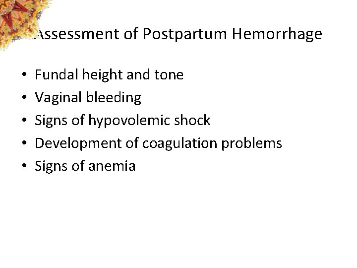 Assessment of Postpartum Hemorrhage • • • Fundal height and tone Vaginal bleeding Signs