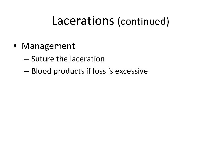 Lacerations (continued) • Management – Suture the laceration – Blood products if loss is