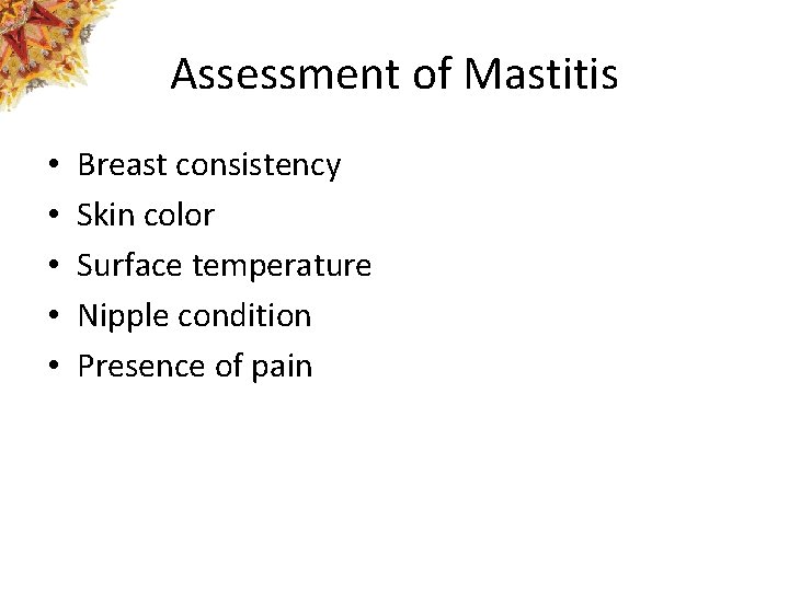 Assessment of Mastitis • • • Breast consistency Skin color Surface temperature Nipple condition