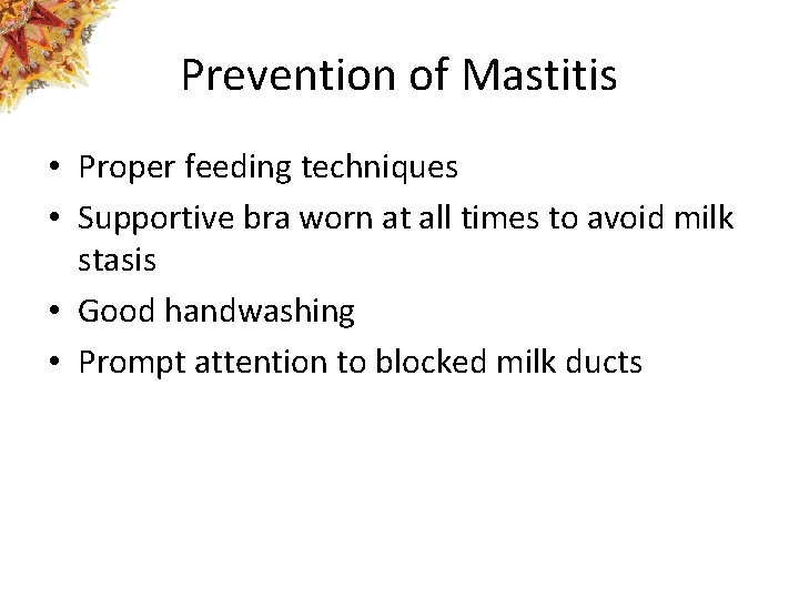 Prevention of Mastitis • Proper feeding techniques • Supportive bra worn at all times