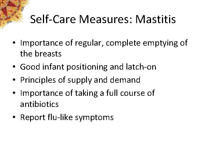 Self-Care Measures: Mastitis • Importance of regular, complete emptying of the breasts • Good