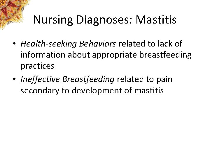 Nursing Diagnoses: Mastitis • Health-seeking Behaviors related to lack of information about appropriate breastfeeding