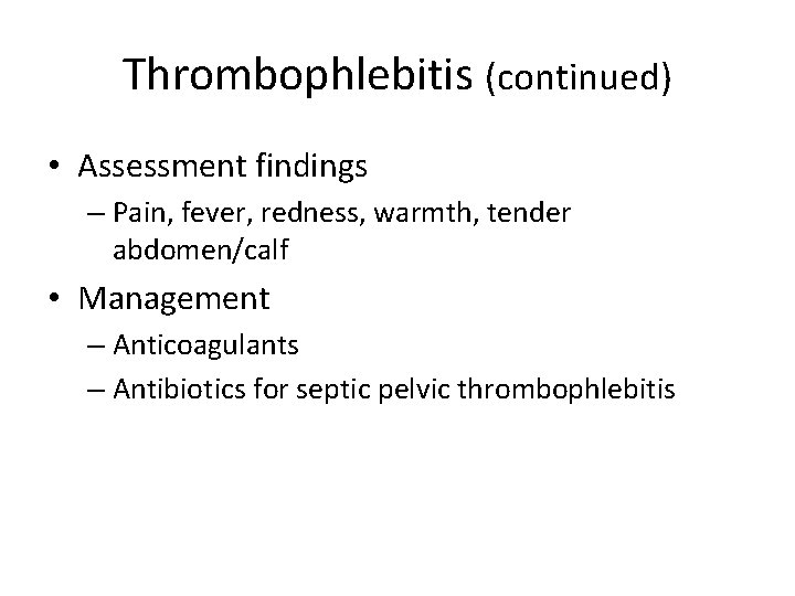 Thrombophlebitis (continued) • Assessment findings – Pain, fever, redness, warmth, tender abdomen/calf • Management