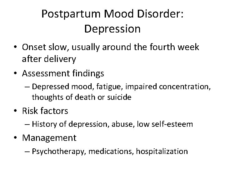 Postpartum Mood Disorder: Depression • Onset slow, usually around the fourth week after delivery