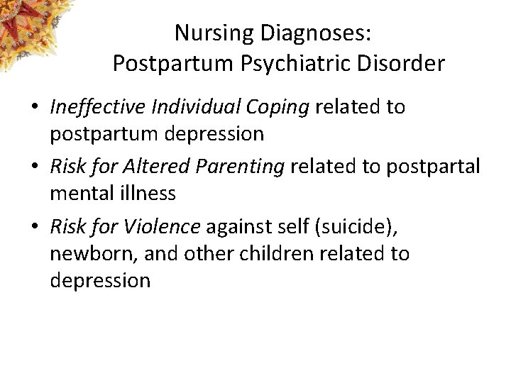 Nursing Diagnoses: Postpartum Psychiatric Disorder • Ineffective Individual Coping related to postpartum depression •