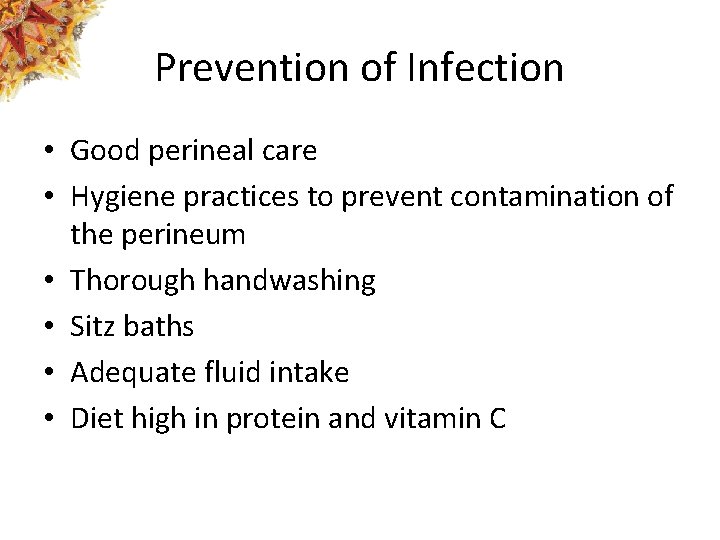 Prevention of Infection • Good perineal care • Hygiene practices to prevent contamination of