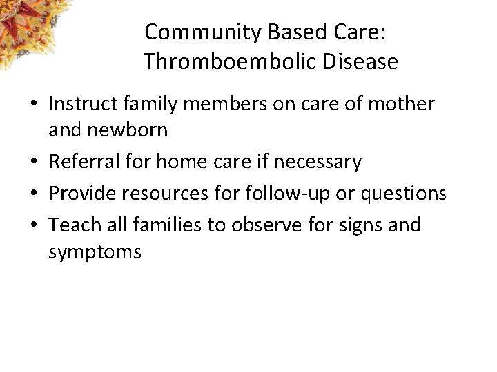 Community Based Care: Thromboembolic Disease • Instruct family members on care of mother and