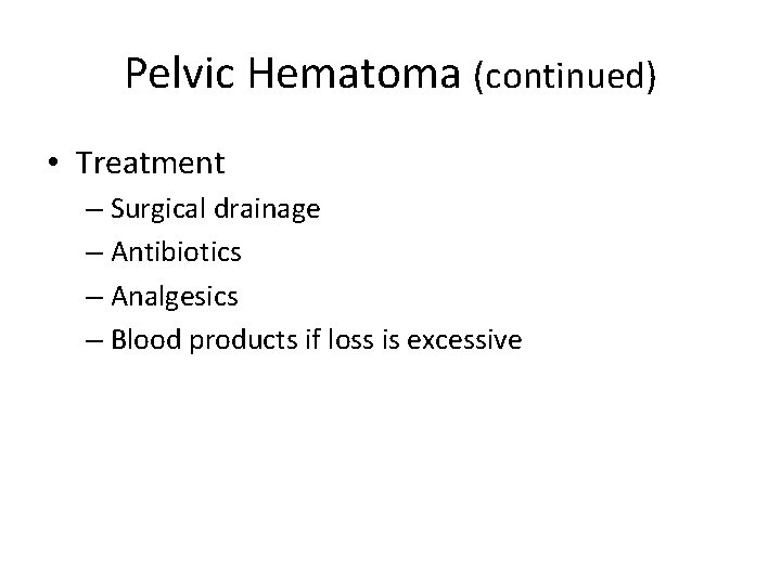 Pelvic Hematoma (continued) • Treatment – Surgical drainage – Antibiotics – Analgesics – Blood