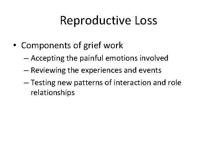 Reproductive Loss • Components of grief work – Accepting the painful emotions involved –