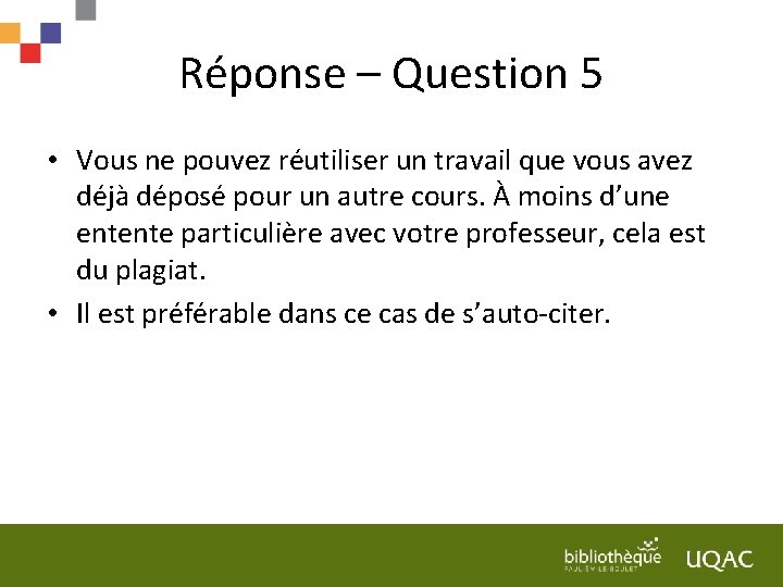Réponse – Question 5 • Vous ne pouvez réutiliser un travail que vous avez
